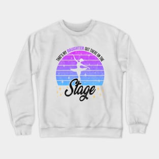 Girls Ballet Enthusiasts - that's my daughter out there on the stage Crewneck Sweatshirt